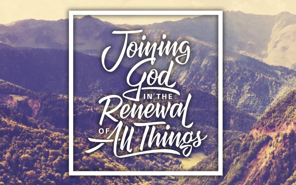 Joining God In The Renewal Of All Things 2018