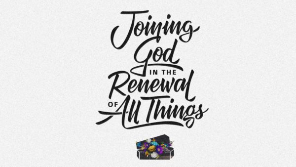 Joining God In The Renewal Of All Things