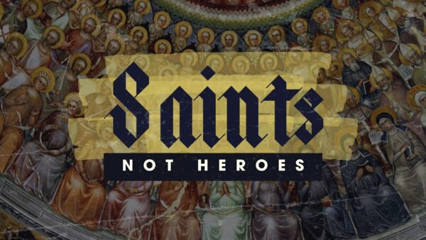 Saints Not Heroes